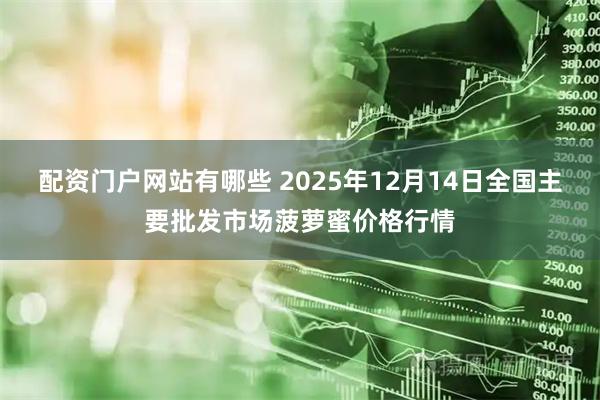 配资门户网站有哪些 2025年12月14日全国主要批发市场菠萝蜜价格行情