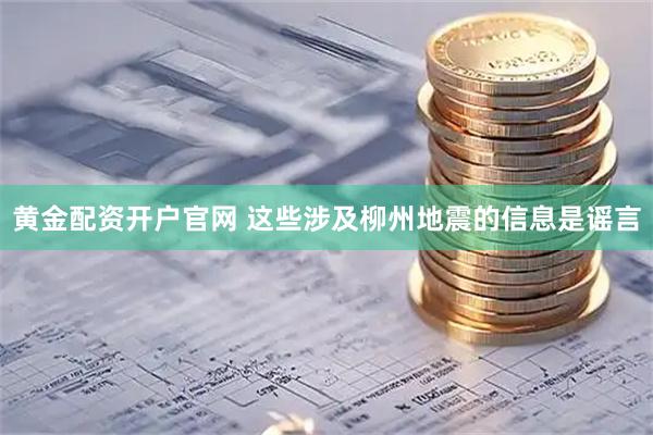 黄金配资开户官网 这些涉及柳州地震的信息是谣言